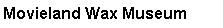 Text Box: Movieland Wax Museum 