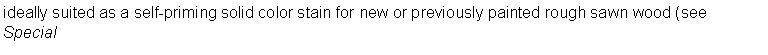 Text Box: ideally suited as a self-priming solid color stain for new or previously painted rough sawn wood (see Special
